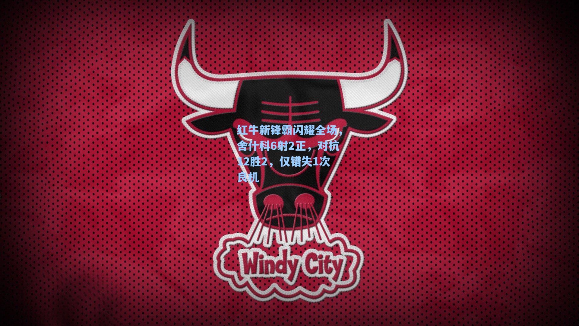 红牛新锋霸闪耀全场，舍什科6射2正，对抗12胜2，仅错失1次良机